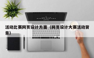 建湖活动比赛网页设计方案（网页设计大赛活动背景）